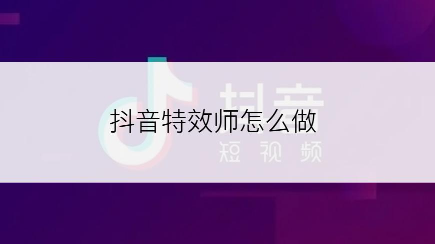 抖音特效师怎么做