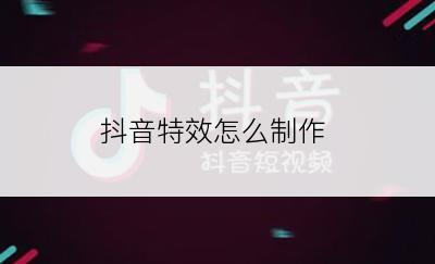 抖音特效怎么制作