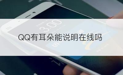 QQ有耳朵能说明在线吗