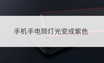 手机手电筒灯光变成紫色