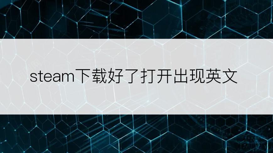 steam下载好了打开出现英文