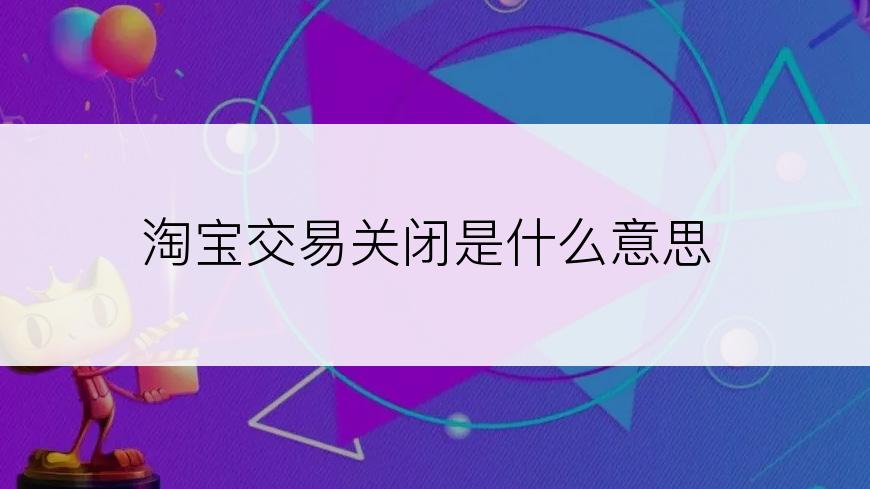 淘宝交易关闭是什么意思