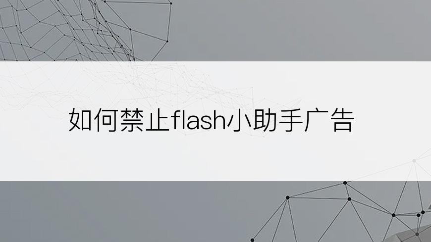 如何禁止flash小助手广告