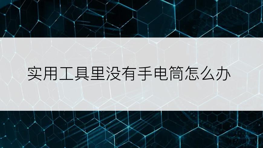 实用工具里没有手电筒怎么办