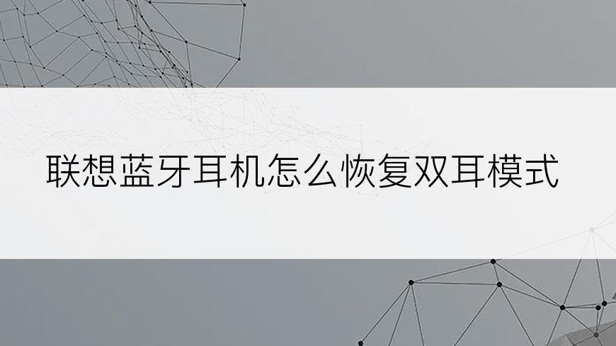 联想蓝牙耳机怎么恢复双耳模式