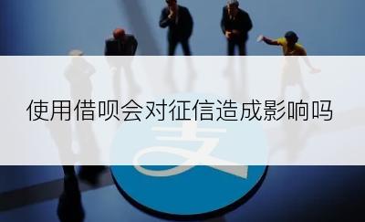 使用借呗会对征信造成影响吗