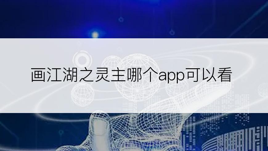 画江湖之灵主哪个app可以看