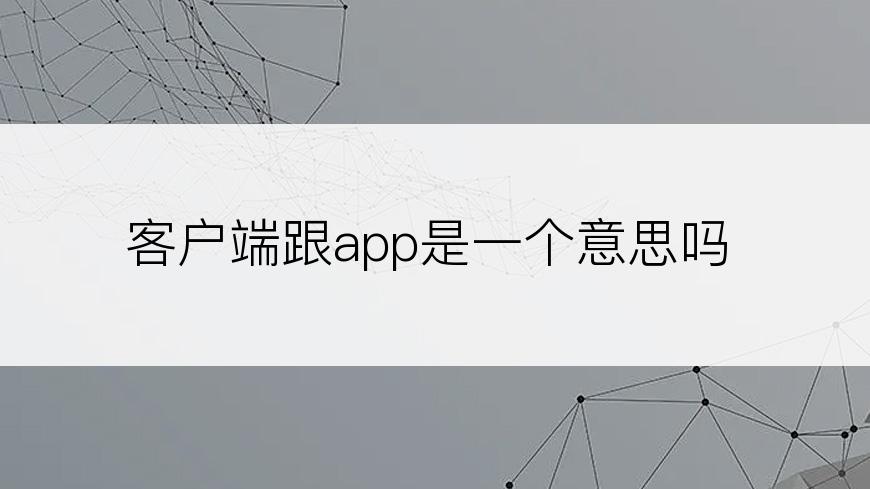 客户端跟app是一个意思吗