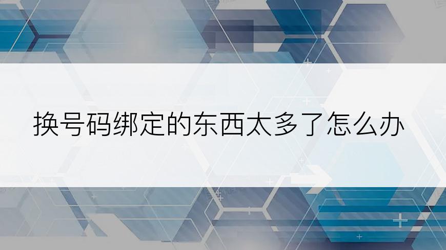 换号码绑定的东西太多了怎么办