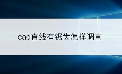 cad直线有锯齿怎样调直