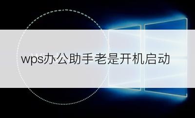 wps办公助手老是开机启动