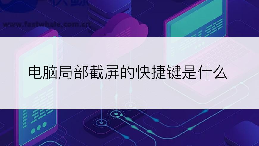 电脑局部截屏的快捷键是什么