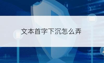 文本首字下沉怎么弄