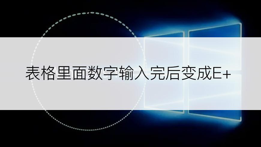 表格里面数字输入完后变成E+