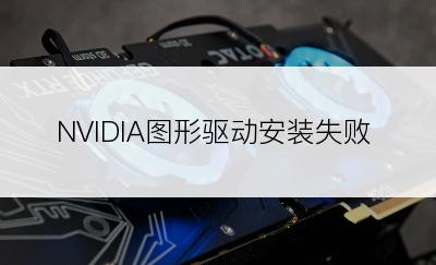 NVIDIA图形驱动安装失败