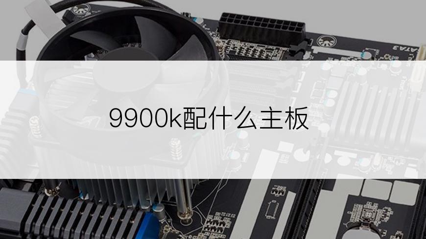 9900k配什么主板