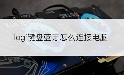 logi键盘蓝牙怎么连接电脑