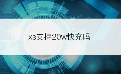 xs支持20w快充吗