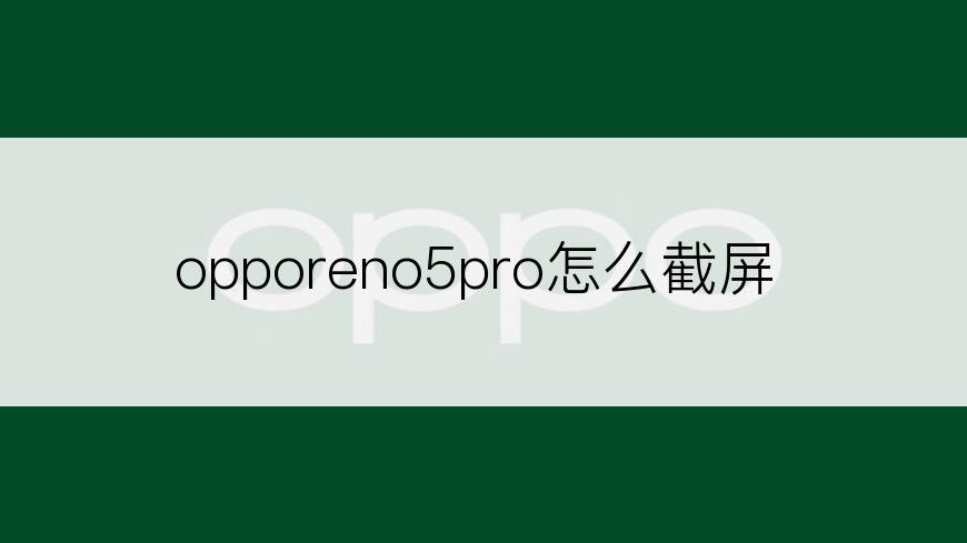 opporeno5pro怎么截屏