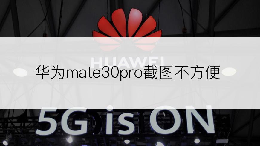 华为mate30pro截图不方便