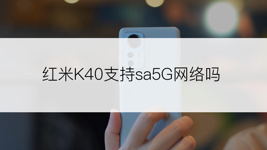 红米K40支持sa5G网络吗