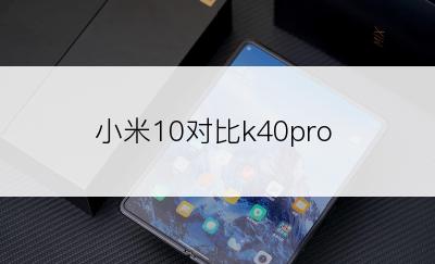 小米10对比k40pro