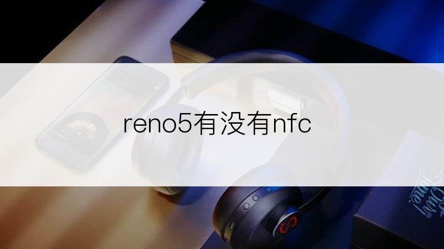 reno5有没有nfc