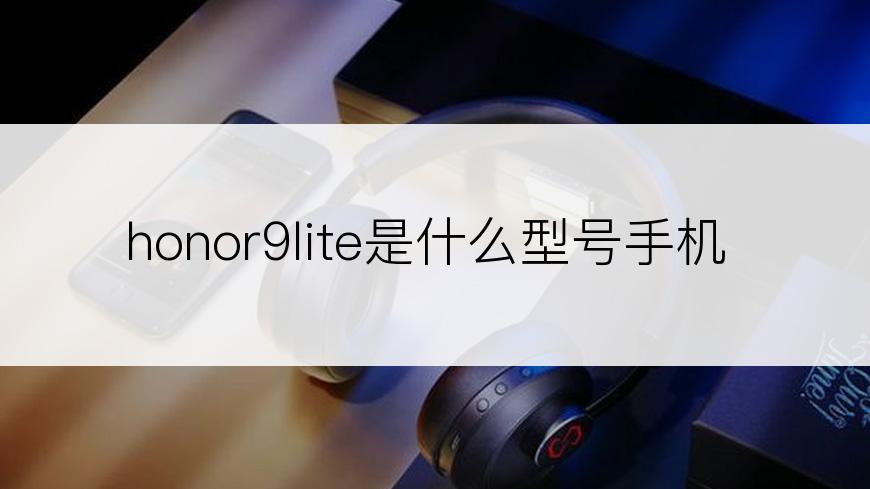 honor9lite是什么型号手机