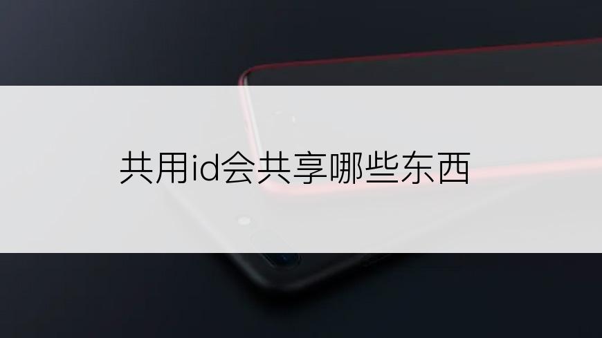 共用id会共享哪些东西