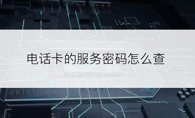 电话卡的服务密码怎么查