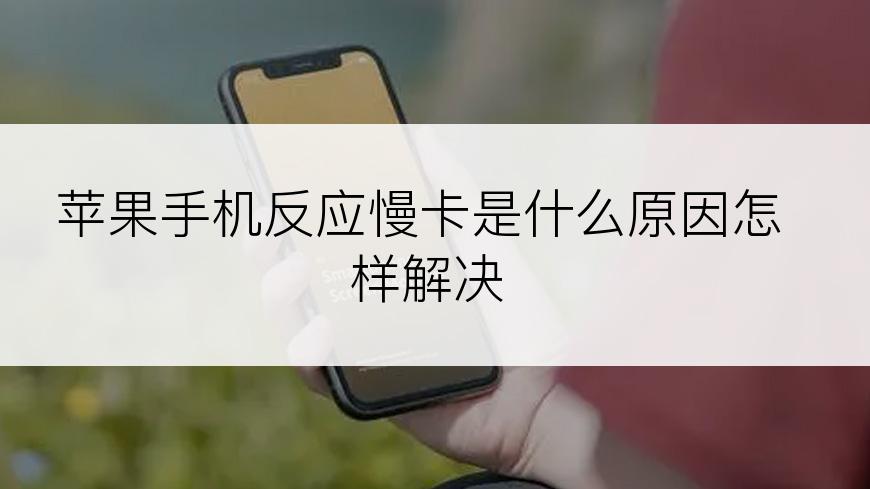 苹果手机反应慢卡是什么原因怎样解决