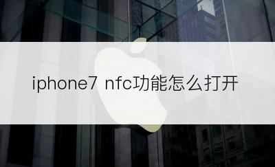 iphone7 nfc功能怎么打开