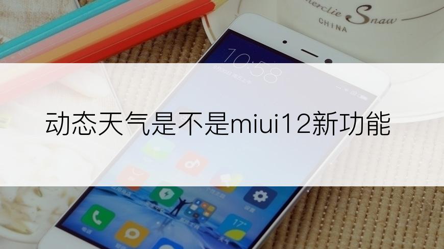 动态天气是不是miui12新功能