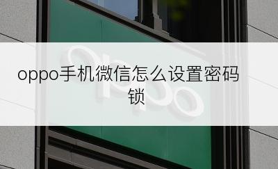 oppo手机微信怎么设置密码锁