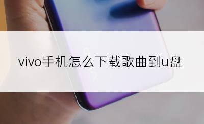 vivo手机怎么下载歌曲到u盘