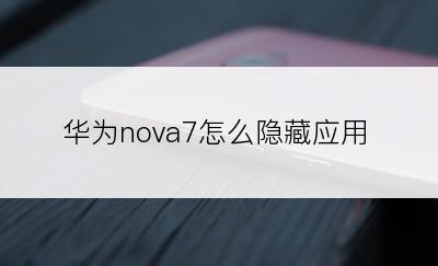 华为nova7怎么隐藏应用