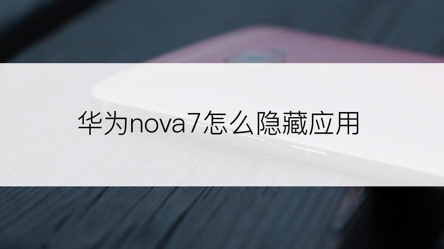 华为nova7怎么隐藏应用