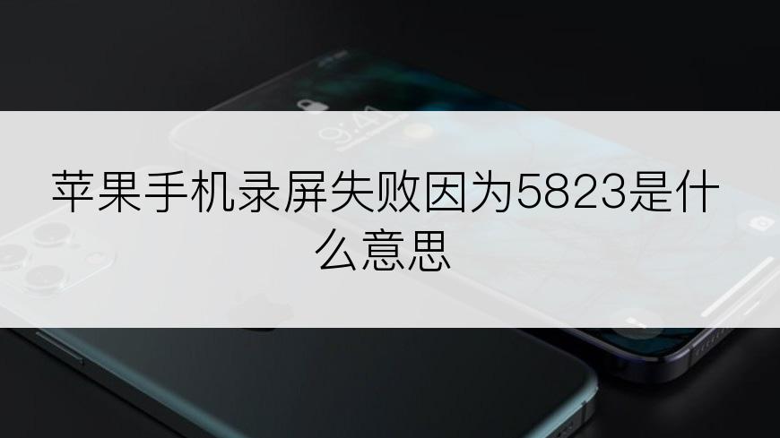 苹果手机录屏失败因为5823是什么意思