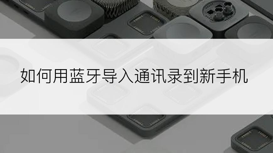 如何用蓝牙导入通讯录到新手机