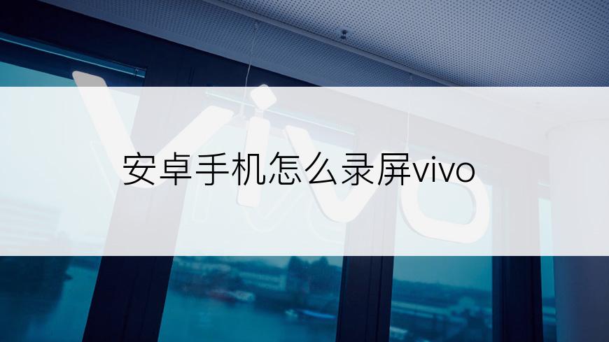 安卓手机怎么录屏vivo