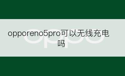 opporeno5pro可以无线充电吗