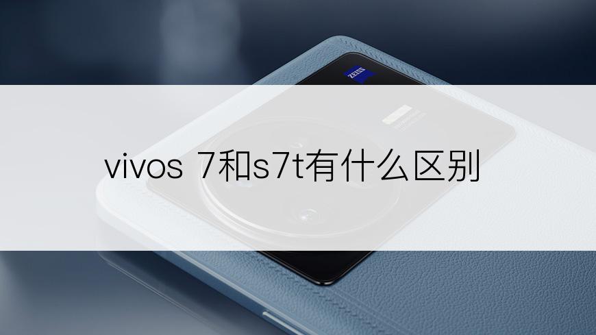 vivos 7和s7t有什么区别