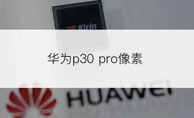 华为p30 pro像素