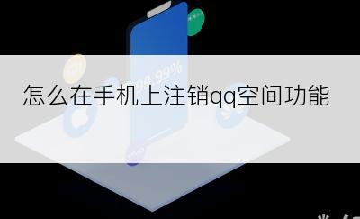 怎么在手机上注销qq空间功能