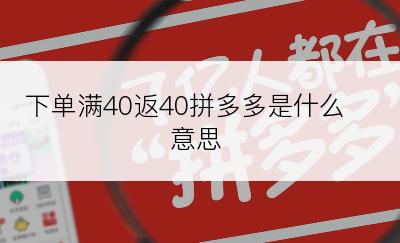 下单满40返40拼多多是什么意思