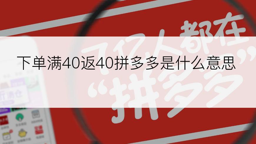 下单满40返40拼多多是什么意思