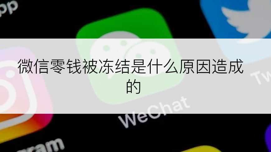 微信零钱被冻结是什么原因造成的