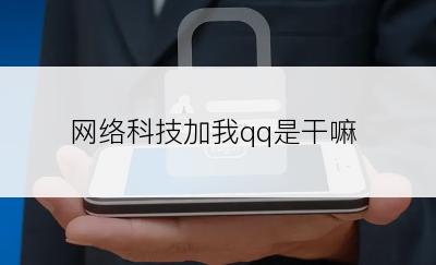 网络科技加我qq是干嘛