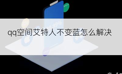 qq空间艾特人不变蓝怎么解决