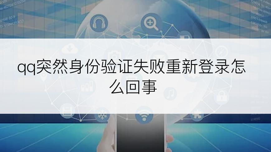 qq突然身份验证失败重新登录怎么回事